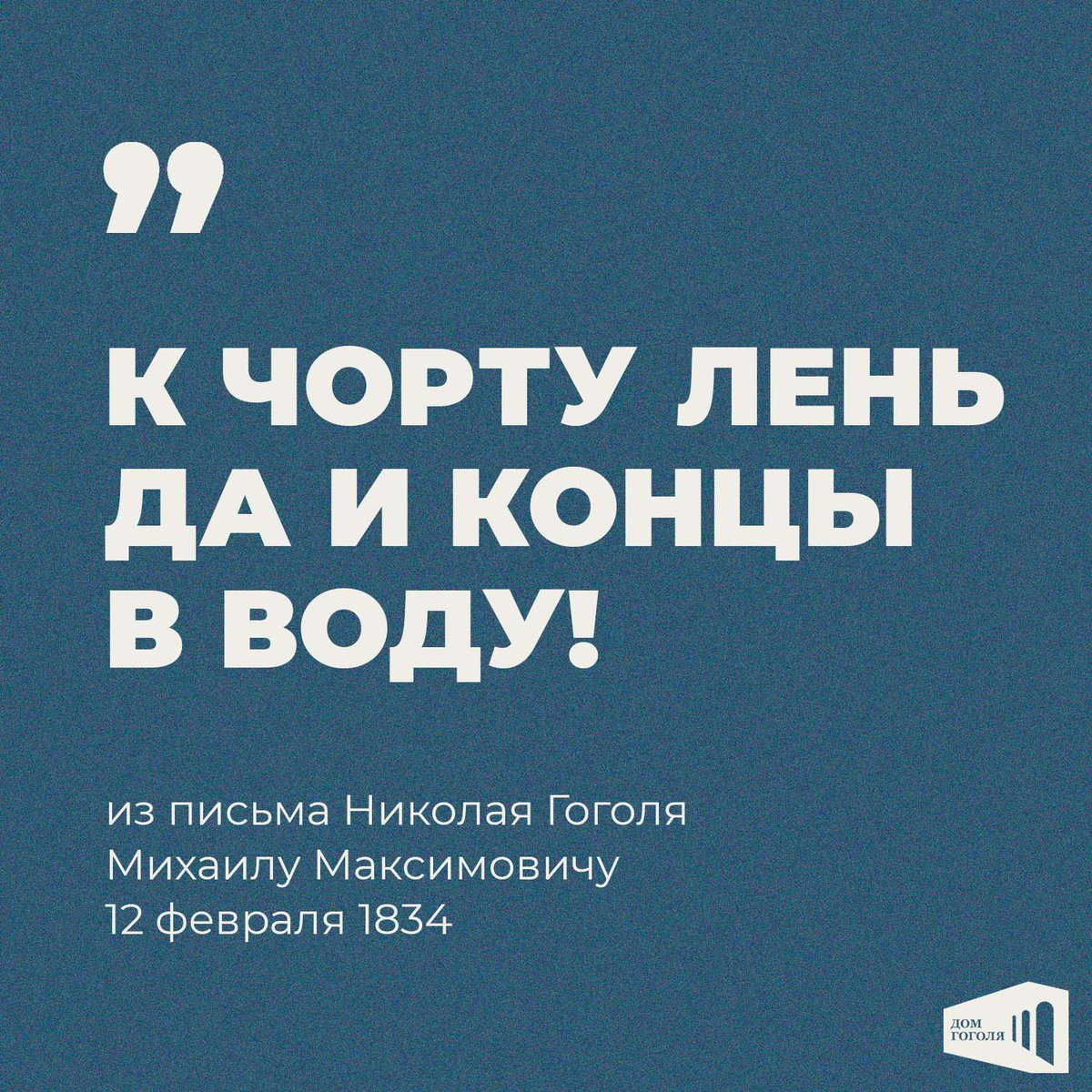 «Ты говоришь, что, если заленишься, то тогда, набравши силы, в Москву. А на что человеку дается характер и железная сила души? К чорту лень да и концы в воду!»
Н.В. Гоголь — М.А. Максимовичу. СПб. 12 февраля 1834
#Гоголь_в_письмах