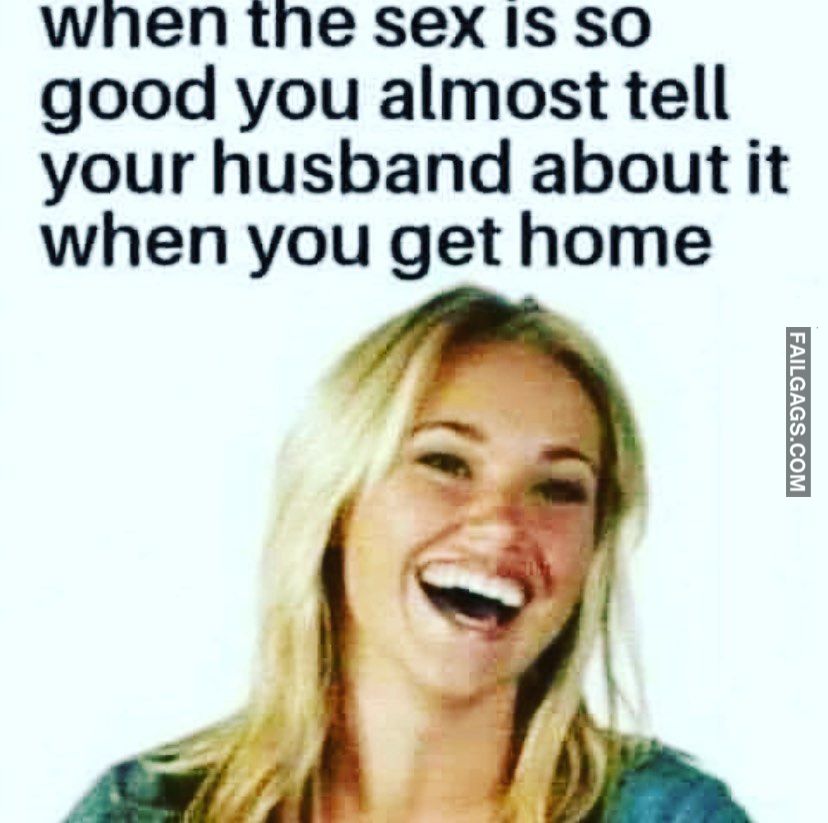 Failgags When The Sex Is So Good You Almost Tell Your Husband About It When You Get Home Funny Memes Funny Memes Comedy Fail Jokes Fun Fail Meme Hehe Lol