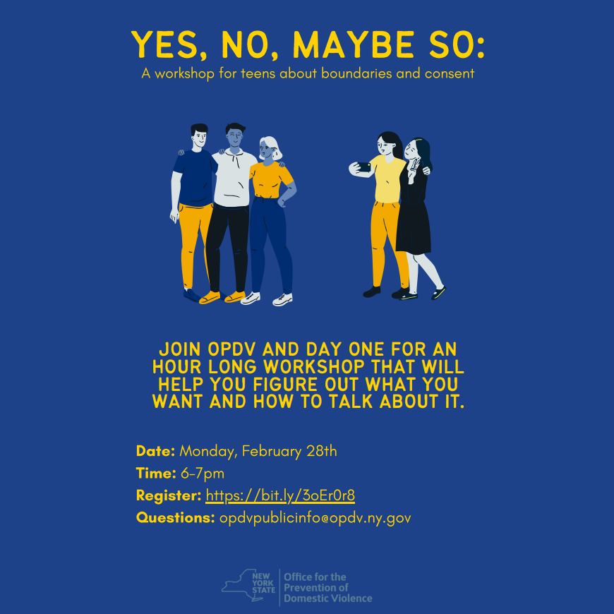 For teens: On February 28, join <a href="/NYSOPDV/">NYSOPDV</a> and <a href="/DayOneNY/">Day One</a> for an hour-long workshop about boundaries and consent that will help you figure out what you want and how to talk about it.

Register at bit.ly/3oEr0r8