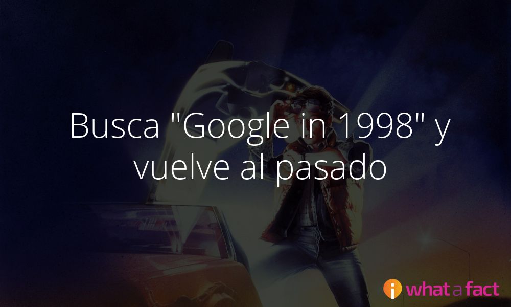 Dato del día: Busca "Google in 1998" y vuelve al pasado
whatafact.com/es/f/busca-goo…