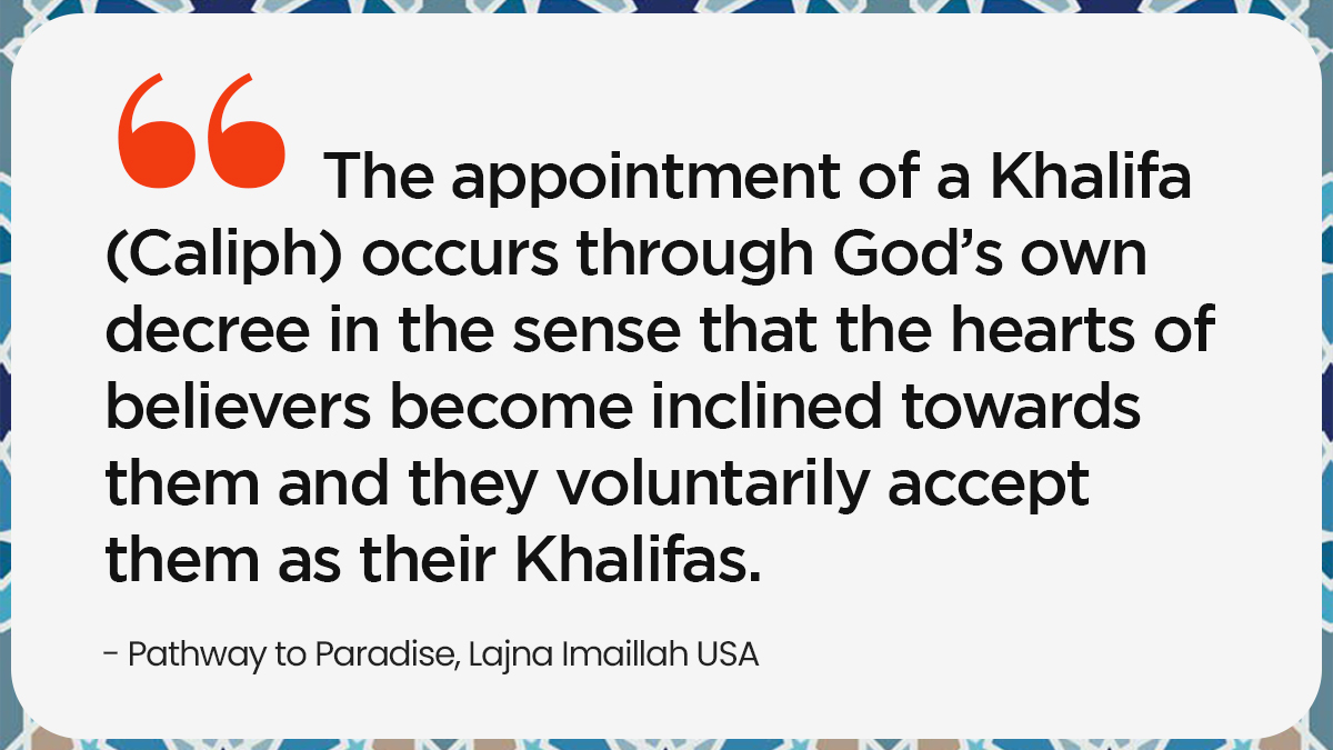“The appointment of a Khalifa [Caliph] occurs through God’s own decree in the sense that the hearts of believers become inclined towards them and they voluntarily accept them as their Khalifas.” #VictoryofIslam