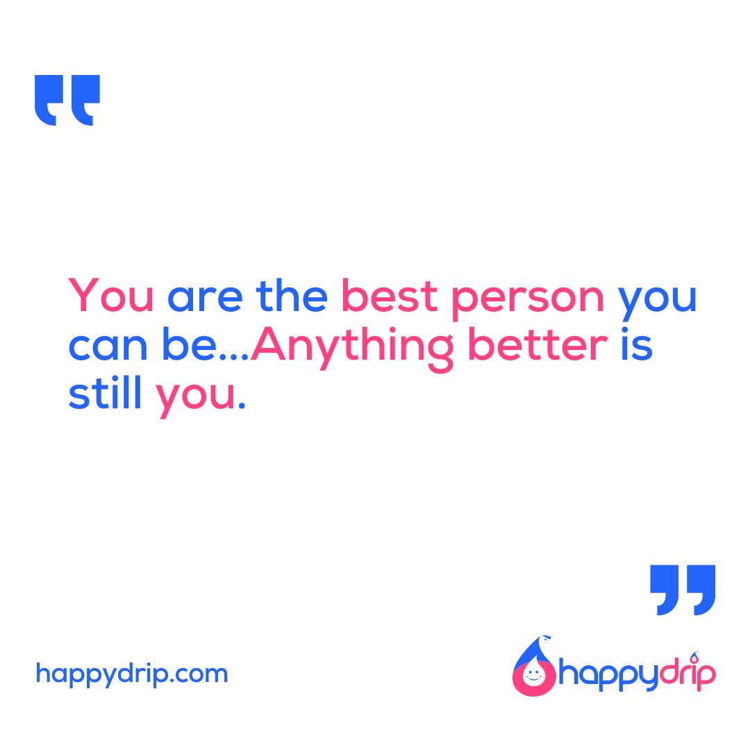 "You are the best person you can be...Anything better is still you." - happydrip.com

#happydrip #happydripstar #happydripstars