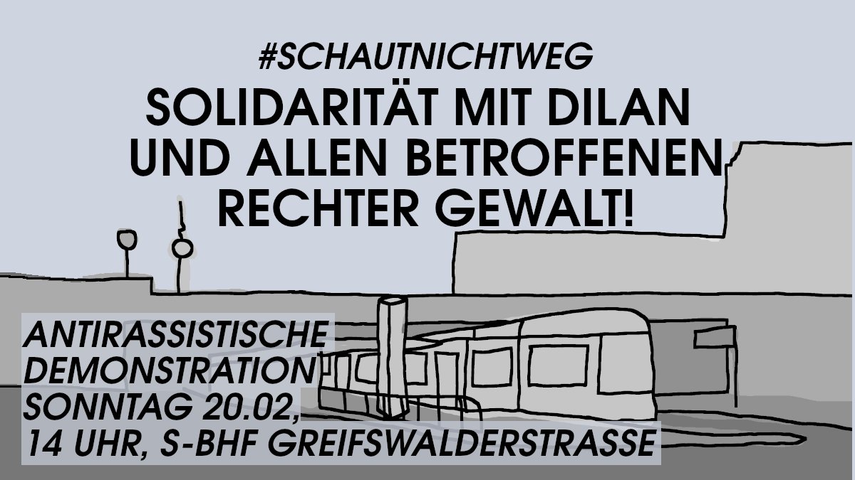Am 05.02. wurde #Dilan von Rassist*innen beleidigt, geschlagen und getreten. Passant*innen schauten teilnahmslos zu.
#Schautnichtweg! Solidarität mit Dilan und allen Betroffenen rassistischer Gewalt!

Demo:
🕙20.02. | 14 Uhr
📍S-Greifswalder Str.
➡️de.indymedia.org/node/174545

#B2002