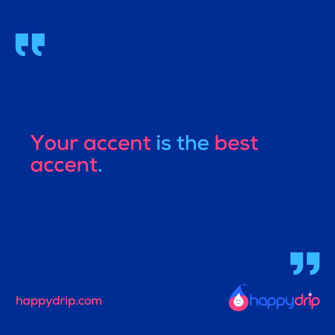 "Your accent is the best accent." - happydrip.com

#happydrip #happydripstar #happydripstars