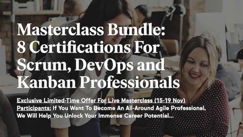 SkillFront MasterClass Bundle
8 Certifications (including Scrum Master Accredited Certification) For Scrum, DevOps and Kanban Professionals
This is a "Register for it now before it's gone" offer from SkillFront, so act fast! Link for registration: scrum-institute.org/now