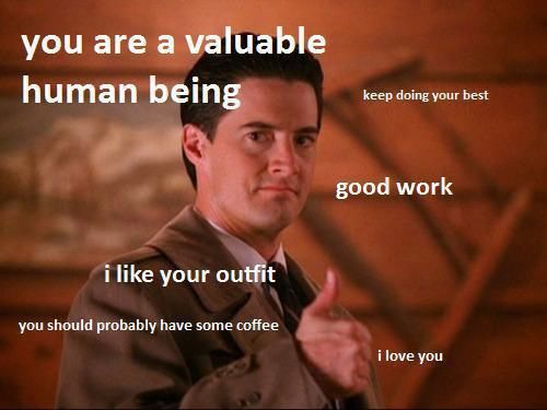 Твин пикс мем. You are human being. You are human being. You are real human bean. Real human bean мем.