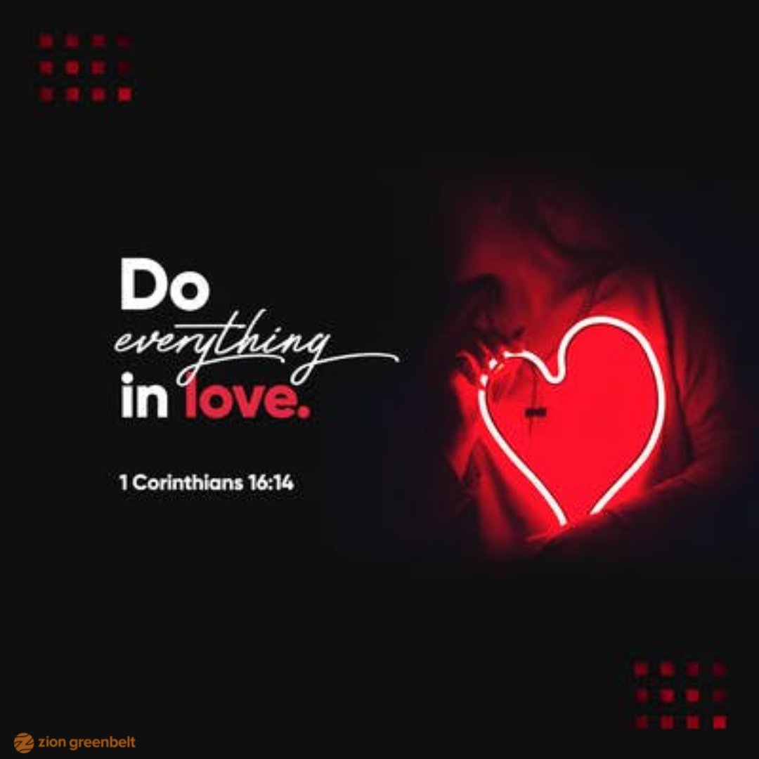 1 Corinthians 16:14 ESV "Let all that you do be done in love."