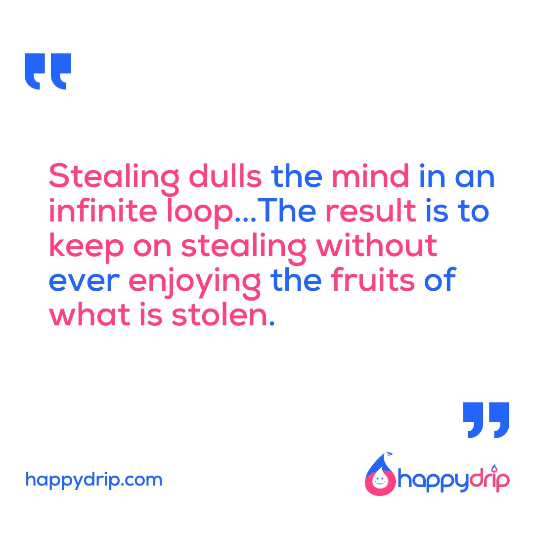 "Stealing dulls the mind in an infinite loop...The result is to keep on stealing without ever enjoying the fruits of what is stolen." - happydrip.com

#happydrip #happydripstar #happydripstars