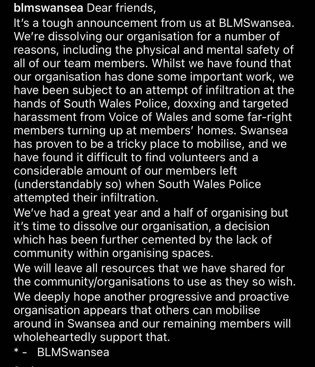 Dear friends,
It’s a tough announcement from us at BLMSwansea. We’re dissolving our organisation for a number of reasons, including the physical and mental safety of all of our team members. Whilst we have found that our organisation has done some important work, we have been