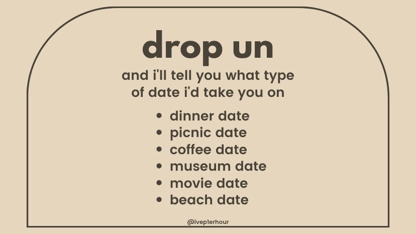 drop your @ and i'll tell you what type of date i'd take you on