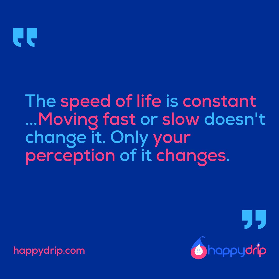 "The speed of life is constant...Moving fast or slow doesn't change it. Only your perception of it changes." - happydrip.com

#happydrip #happydripstar #happydripstars