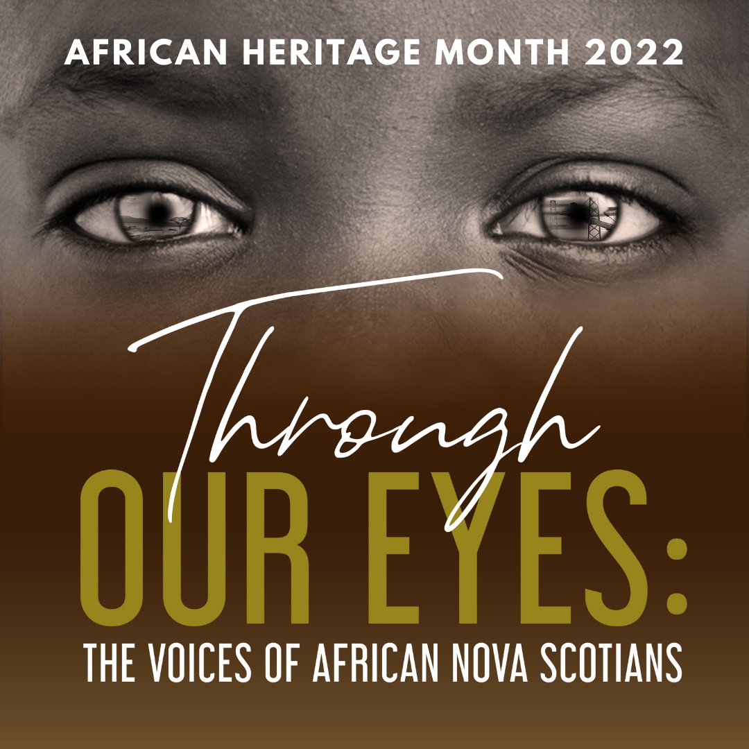 This year’s African Heritage Month provincial theme, Through Our Eyes: The Voices of African Nova Scotians, recognizes the long-standing history of people of African Descent in the development of Canada.