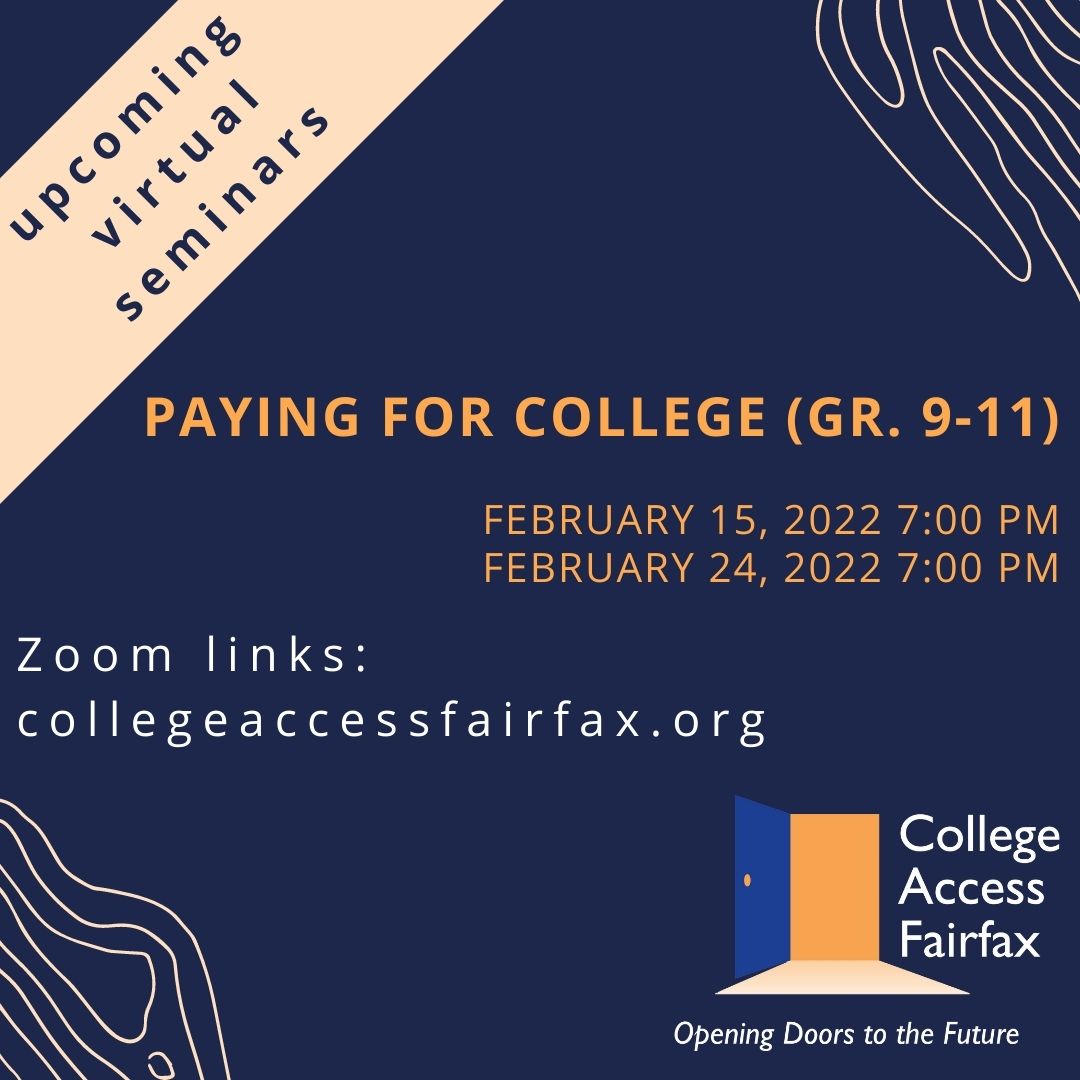 Boost your knowledge about college financial aid! We are offering our Paying for College (grades 9-11) virtual seminar two more times in February.  Find the links at collegeaccessfairfax.org.  No pre-registration required.