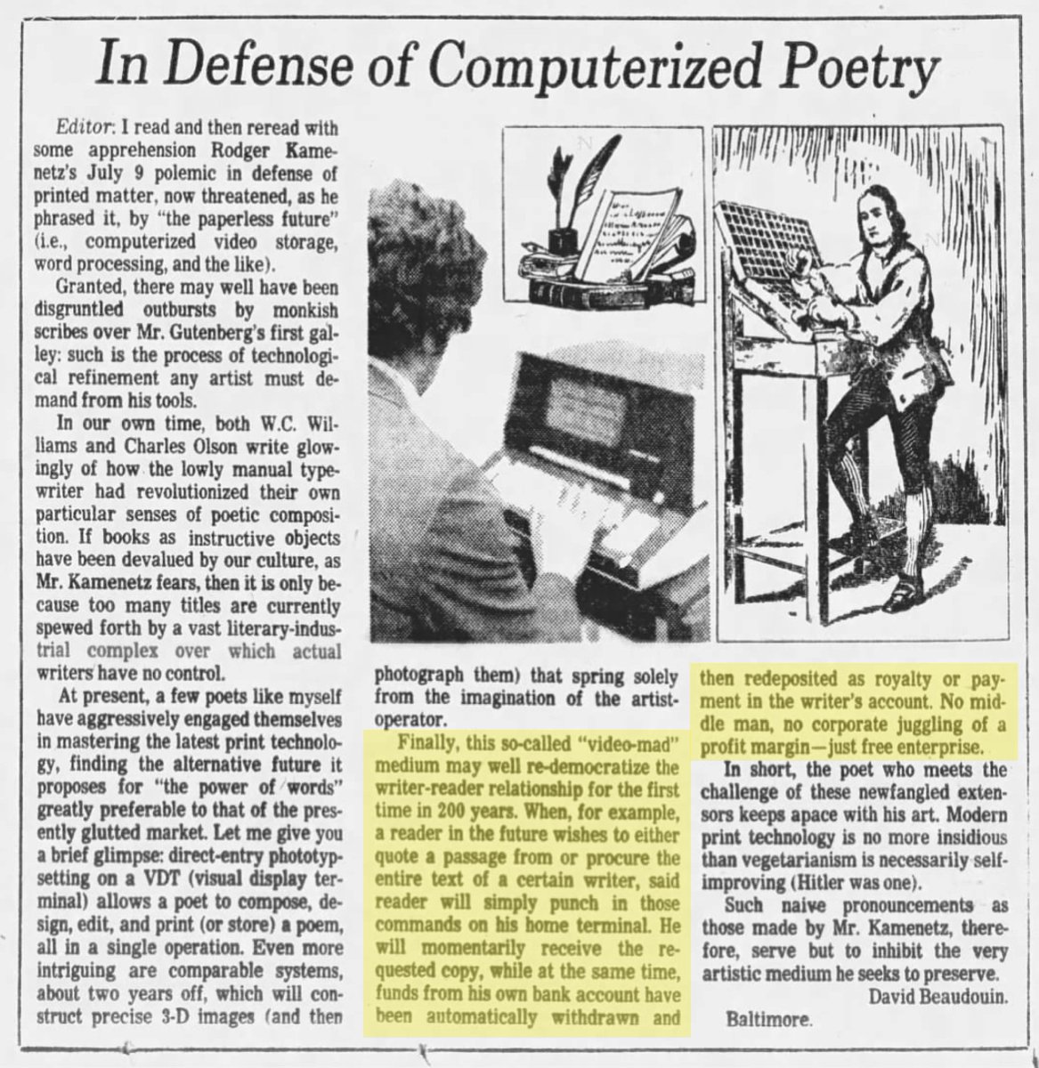 web3 rhetoric in 1980

"[...] funds from his own bank account have been automatically withdrawn and then redeposited as royalty or payment in the writer's account. No middle man, no corporate juggling of a profit margin—just free enterprise."
