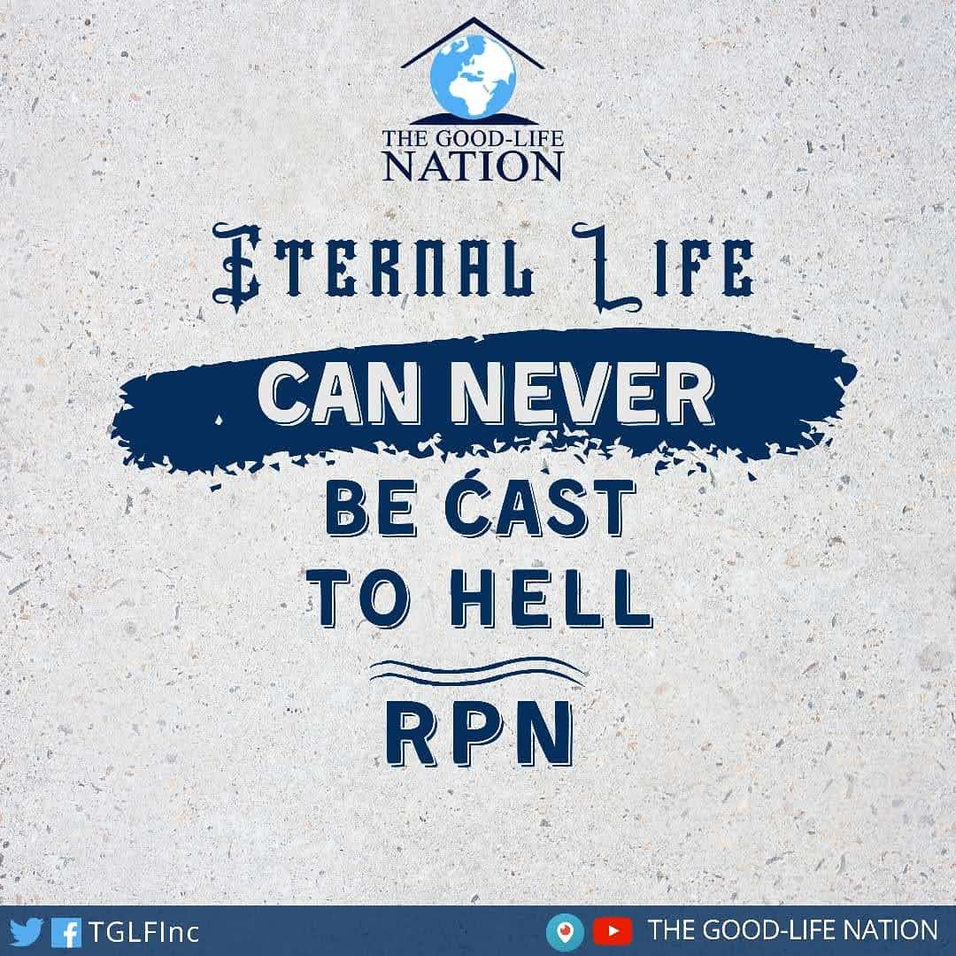 Eternal life can never be cast to hell. -RPN

#RPN 

#APeopleAreComing

youtube.com/c/THEGOOD-LIFE…

facebook.com/TGLFInc/

instagram.com/TGLFInc/