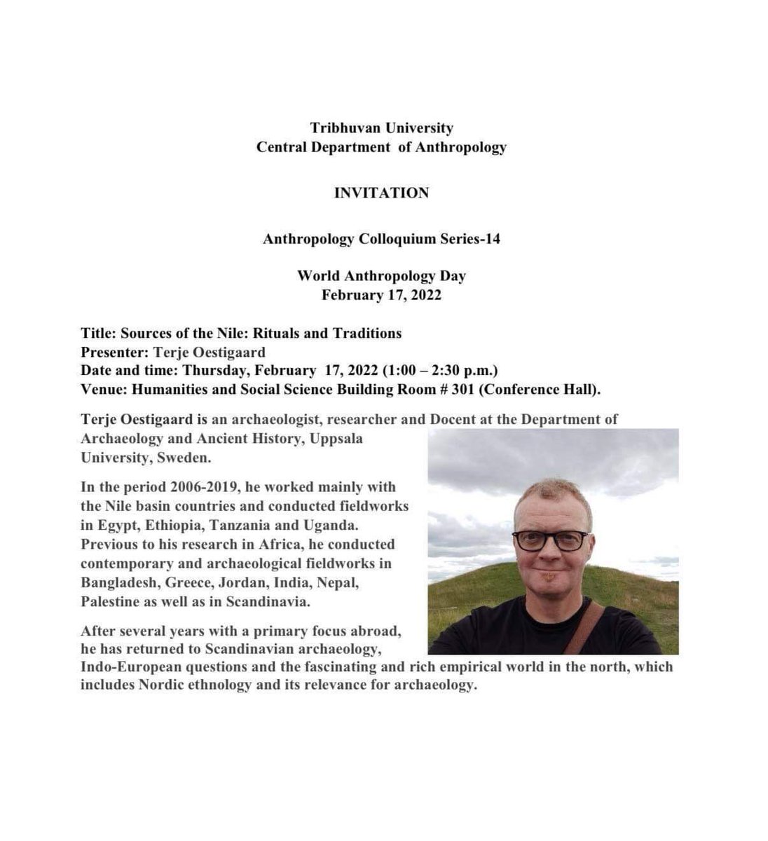 Invitation !
Celebrating 
World Anthropolgy Day (17 February 2022)
Anthropology colloquium -14.
Title: Sources of the Nile: Rituals and Traditions
Presenter: Terje Oestigaard,
Uppsala University, Sweden.
Date: 17 February 2022 (1:00 -2:30pm)
Venue: CDA, TU