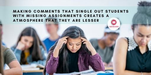 Making comments that single out students with missing assignments creates an atmosphere that they are lesser and effects the way their classmates view their worth. #LeadInclusion #Globalsped #edchat