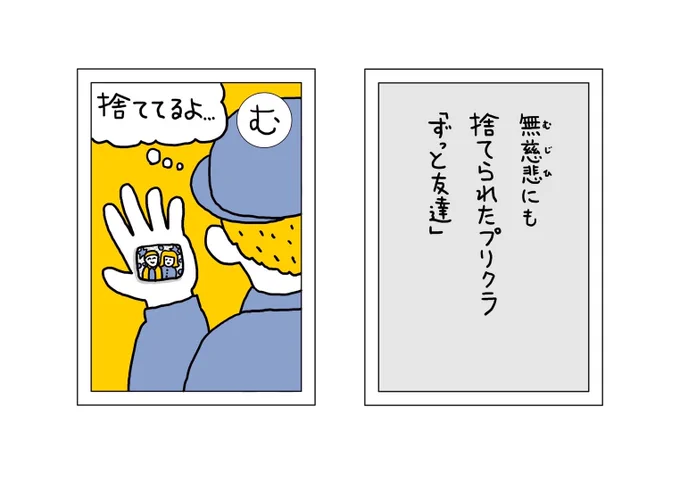 【ごみかるた!】の時間

『む』 無慈悲にも 捨てられたプリクラ 「ずっと友達」

確かにそんなに深く考えることはないだろうけど、見つけた時には、ずっと友達なのに捨てちゃうんだ…って思うよね。心に刻み込んだから、もう要らないってことかな?色紙もあるね!

#ごみかるた #絵・本田しずまる 