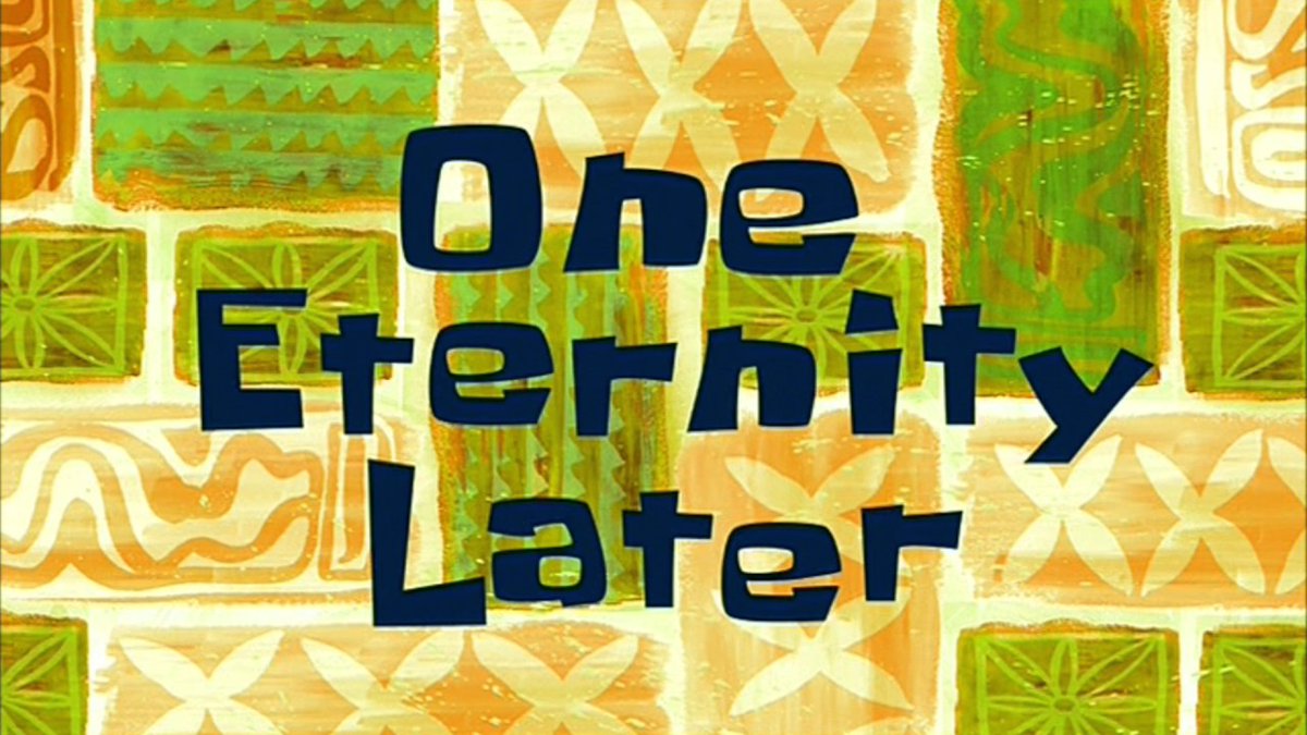 Card from Spongebob saying "one eternity later". 