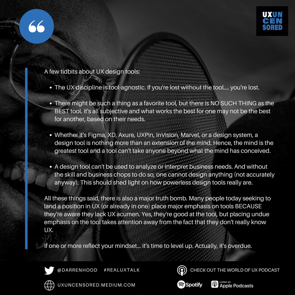 darrenhood's tweet image. A design tool can't be used to analyze or interpret business needs. And without the skill and business chops to do so, one cannot design anything (not accurately anyway). This should shed light on how powerless design tools really are
#realuxtalk #uxdesigntools
@uxuncensored