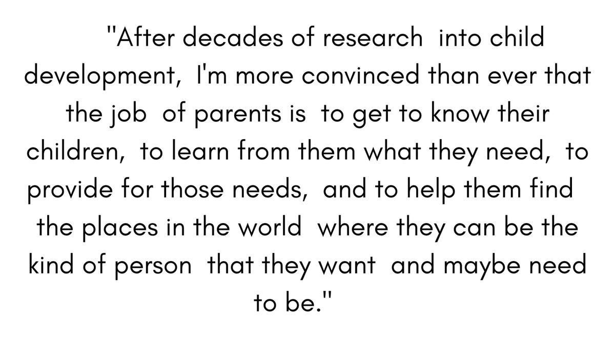 I couldn't agree more with Peter Gray's words.
"The job of parents is to get to know their children."