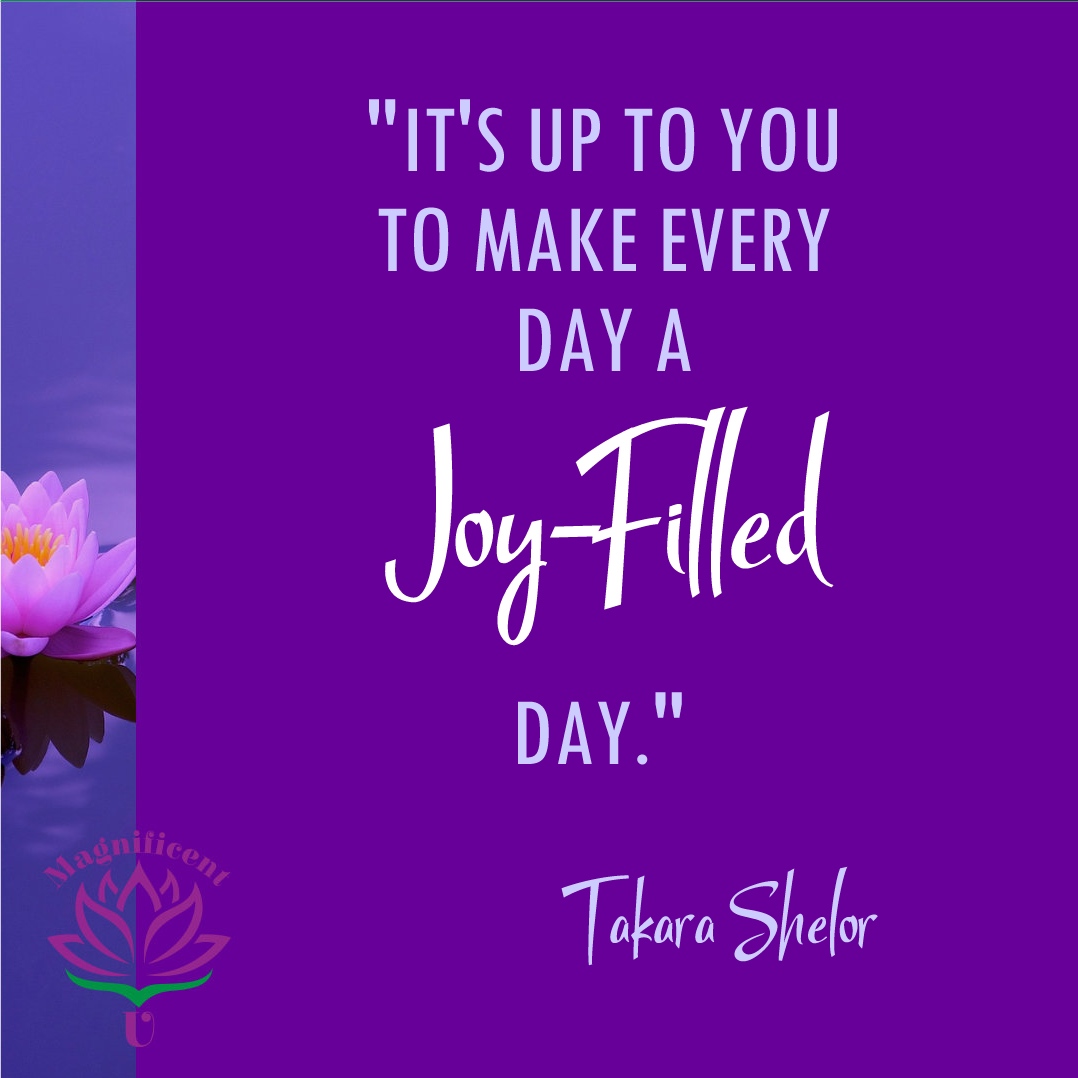 'It's up to you to make every day a joy-filled day.' ~ D. Takara Shelor
#meditationeveryday #meditationinspiration
MagnificentU.com