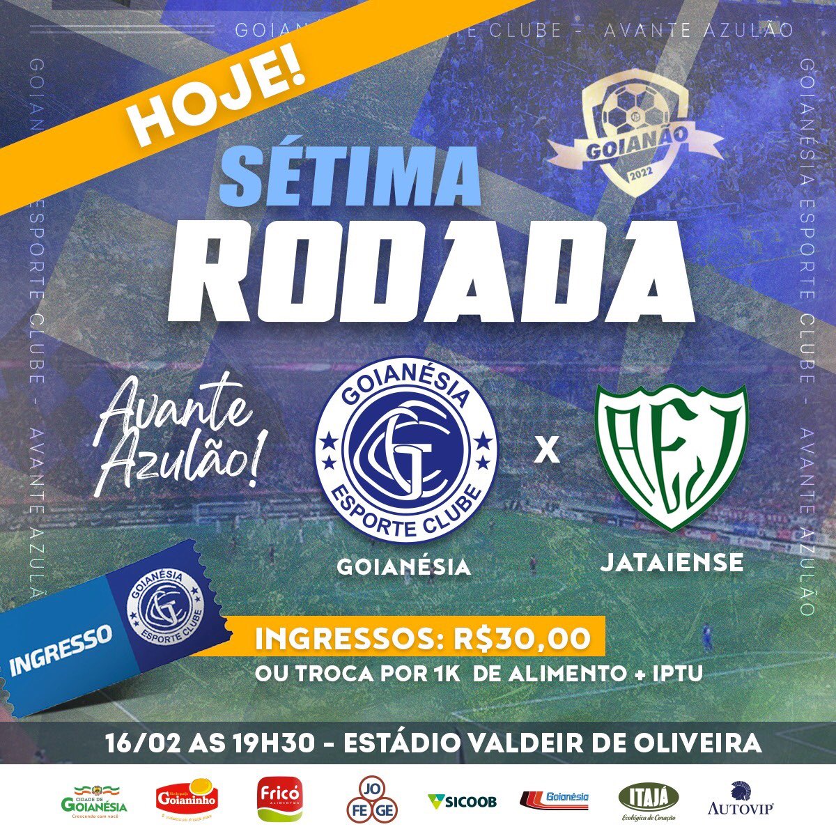 ATENÇÃO TORCEDOR DO AZULÃO

Goianésia x Jataiense
⏰ 19:30h
🏟 Valdeir de Oliveira

🎟️ Troca de Ingressos: 1kg de alimento + IPTU ou NFS-e
⏰Até as 18h na Prefeitura

🎫 Venda de Ingressos: R$ 30,00
⏰ Bilheteria do Estádio na hora do jogo

#goianão2022 #euacredito