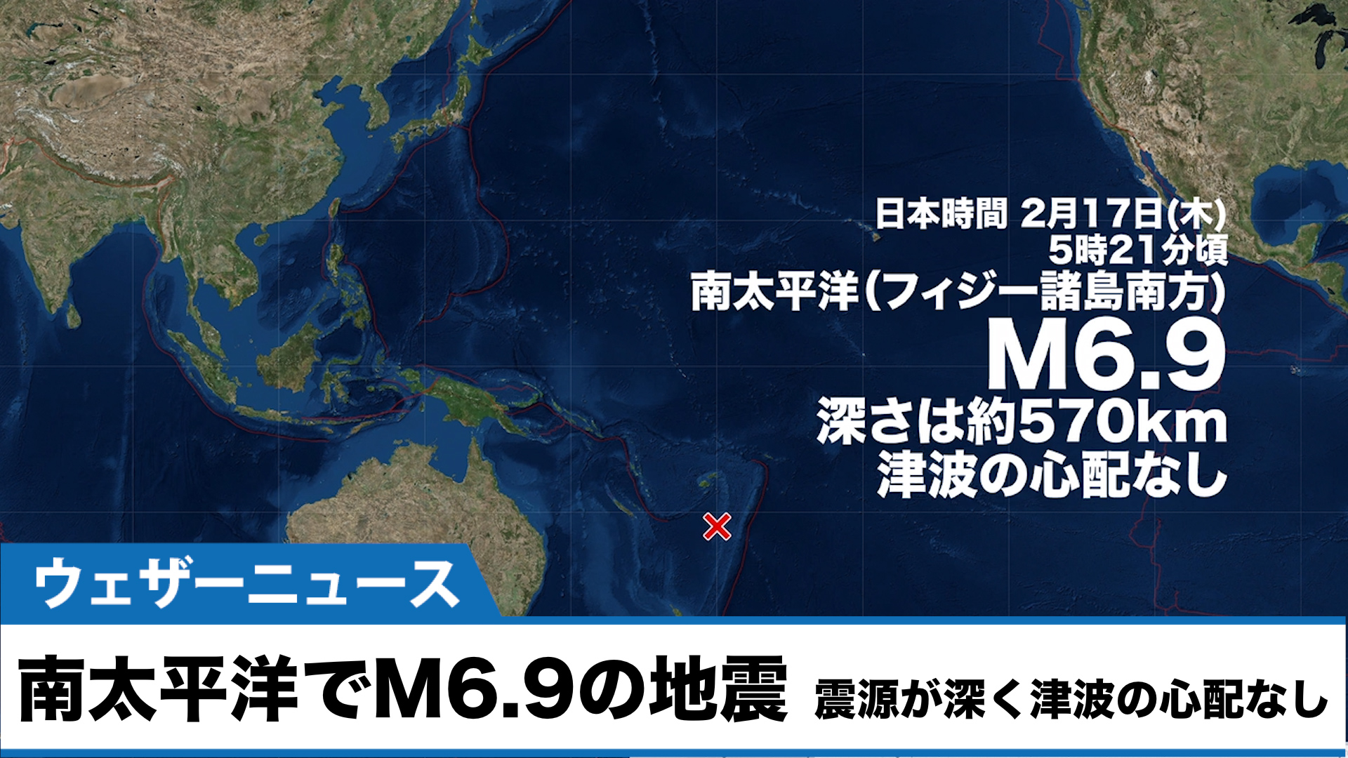 ウェザーニュースlive 日本時間2月17日 木 5時21分頃 海外で地震がありました 震源地は南太平洋 フィジー諸島南方 で震源の深さは約570km 地震の規模 マグニチュード は6 9と推定されます 震源は太平洋津波警報センター Ptwc による 震源が大変深い深発
