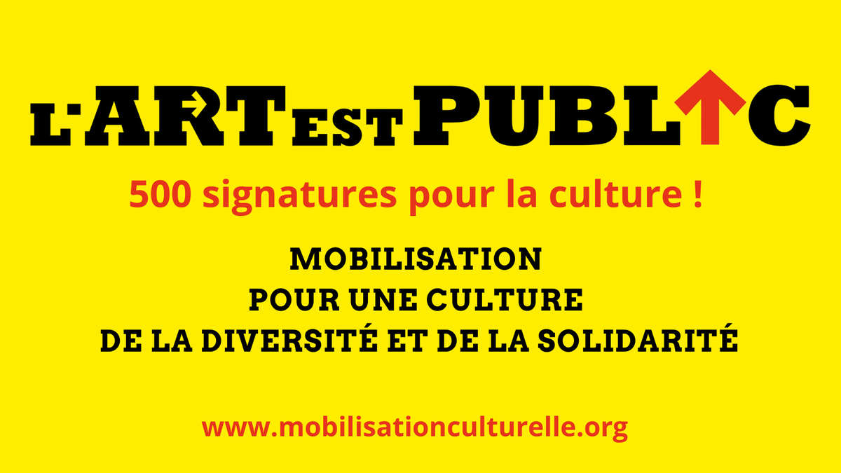 Lancement de la campagne L'Art Est Public, pour une culture de la diversité et de la solidarité.  
Parce que la culture est plus que jamais un enjeu essentiel, nous appelons à réunir « 500 signatures pour la culture » ! 
>> mobilisationculturelle.org