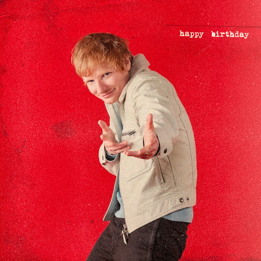 HAPPY BIRTHDAY ED SHEERAN   