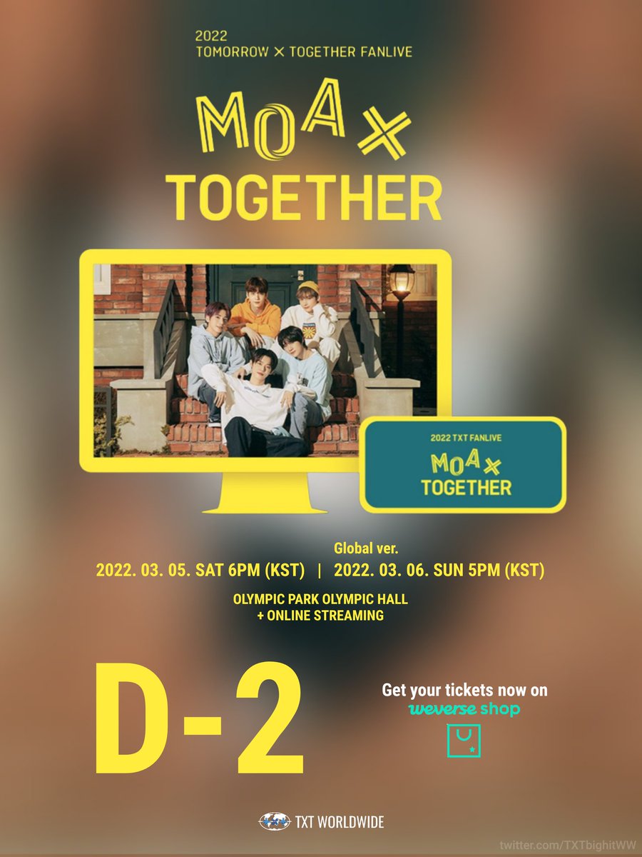2022 TOMORROW X TOGETHER FANLIVE MOA X TOGETHER, D-2 📣

🗓️ March 5 &amp; 6 (Global ver.)
⏰ 6PM &amp; 5PM (both in KST)

Get your tickets now! 🎟️
🌐👉weverseshop.onelink.me/BZSY/6ed8690e
🇯🇵👉weverseshop.onelink.me/BZSY/27c4f639

2022 TXT FANLIVE D-2
#MOA_X_TOGETHER
#TOMORROW_X_TOGETHER
<a href="/TXT_members/">TOMORROW X TOGETHER</a>