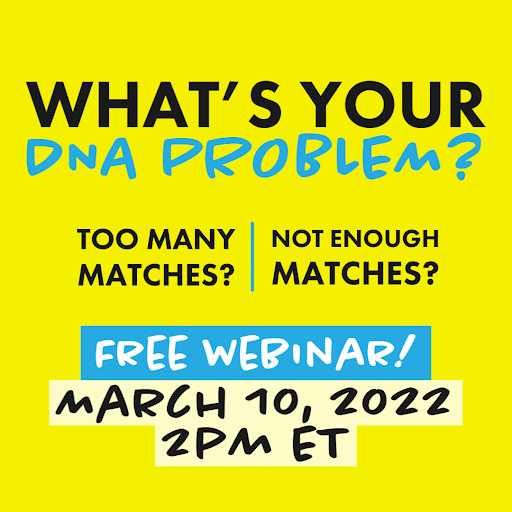 Most of us have a problem with our DNA match list. Some have so MANY matches it’s overwhelming. Some have so FEW matches it’s discouraging. Some have plenty of matches…but NONE who seem to pertain to the mystery we are trying to solve. 1/