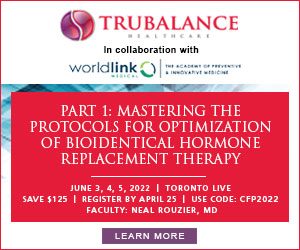 Now Registering – PART I Seminar Series, JUNE 3-5, 2022 TORONTO Discover the Power of BHRT. Educator – Neal Rouzier, the Academy of Preventive &amp; Innovative Medicine, Worldlink Medical - Open to medically licensed providers - Register here - trubalancehealthcare.com/education