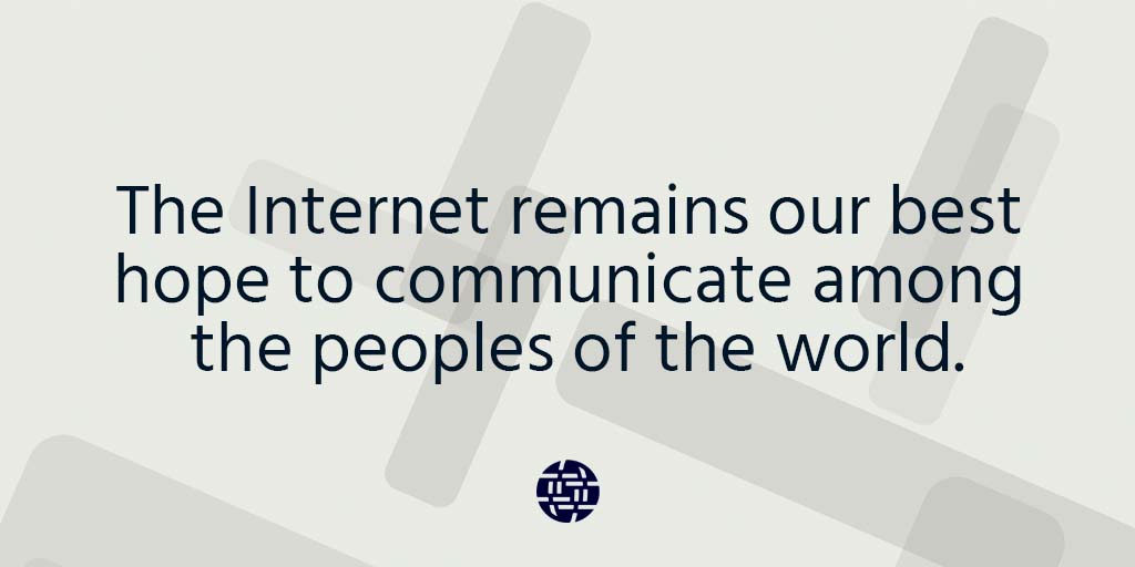 The Internet remains our best hope to communicate among the peoples of the world.