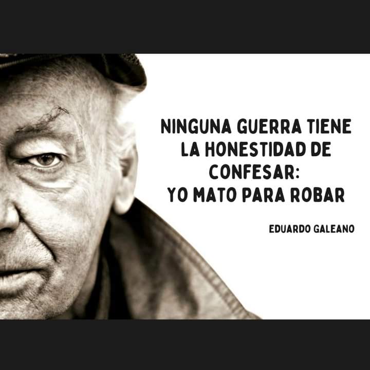 "Ninguna guerra tiene la honestidad de confesar: yo mato para robar"