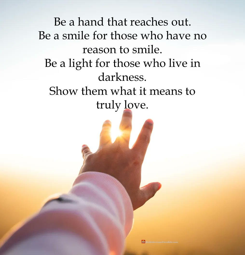 Be a hand that reaches out. Be a smile for those who have no reason to smile.  Be a light for those who live in darkness. Show them what it means to, image size:1016x1060