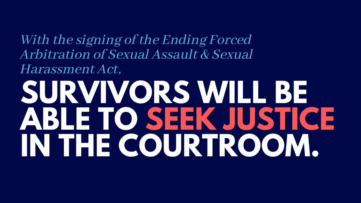 Text: With the signing of the Ending Forced Arbitration of Sexual Assault & Sexual Harassment Act, survivors will be able to seek justice in the courtroom. 