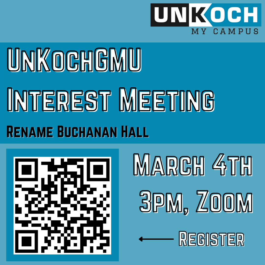 Join us for an UnKochGMU Interest Meeting on Friday, March 4th at 3pm over Zoom. We will be discussing Koch influence on campus, and how we can disaffiliate Mason from dark money donors like CharlesKoch. Register here: unkochmycampus.salsalabs.org/UnKochGMUInter…