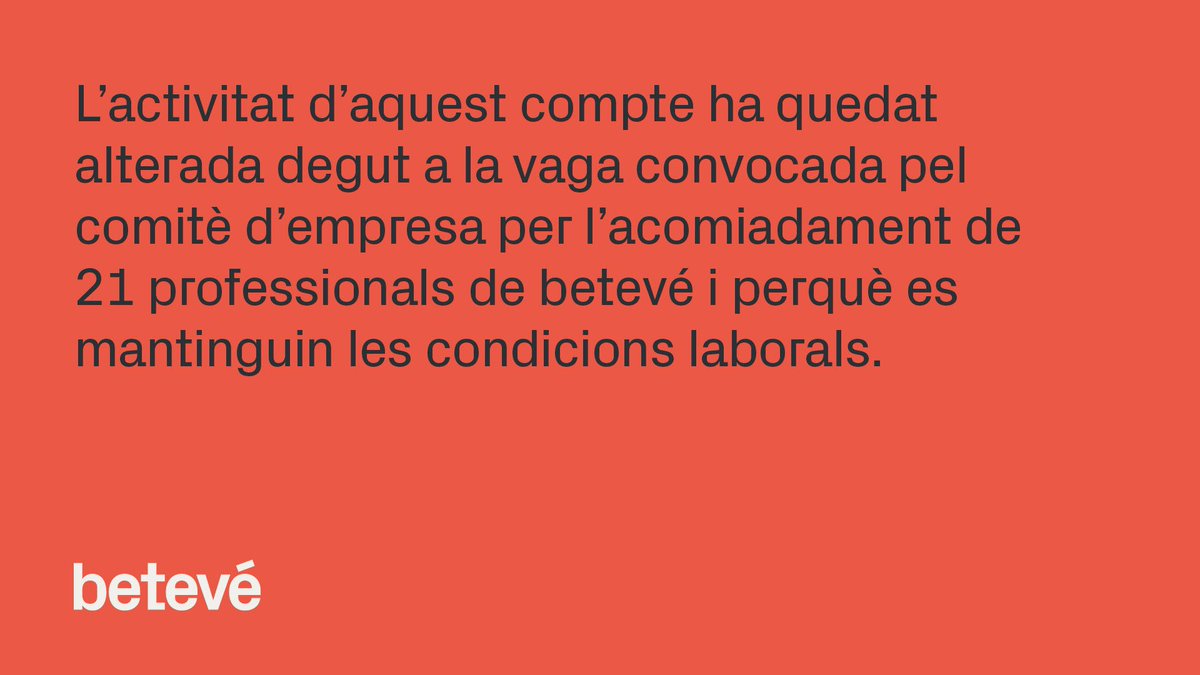 L’activitat d’aquest compte ha quedat alterada degut a la vaga convocada pel comitè d’empresa per l’acomiadament de 21 professionals de betevé i perquè es mantinguin les condicions laborals