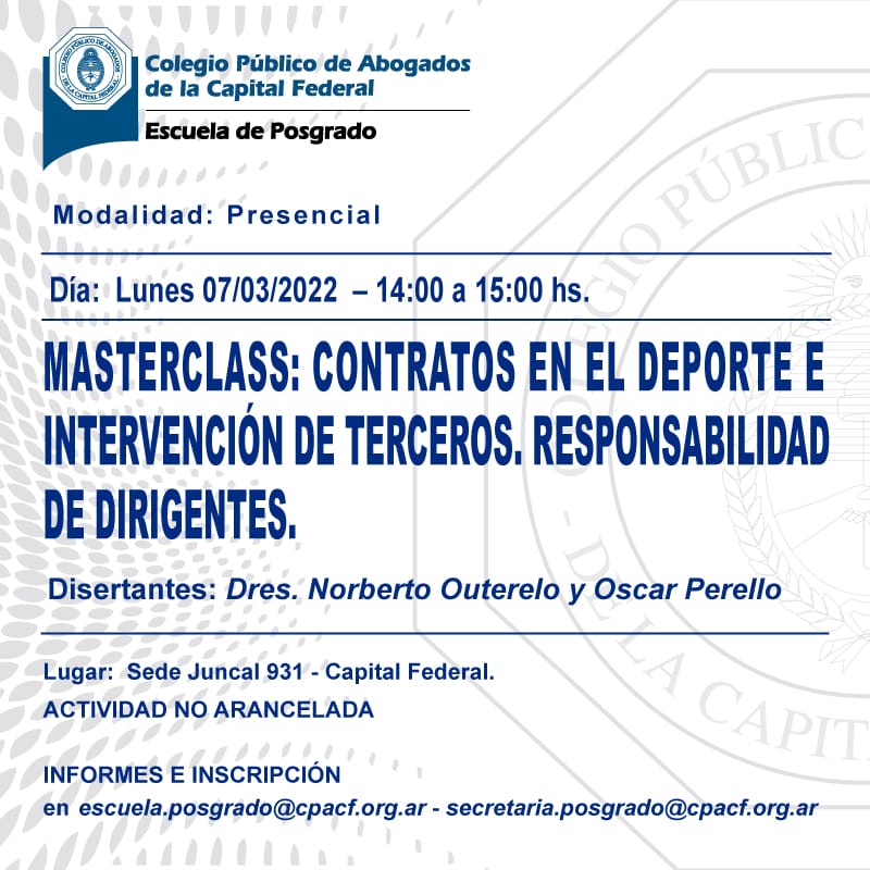 Los invitamos a la MASTERCLASS: “CONTRATOS EN EL DEPORTE E INTERVENCIÓN DE TERCEROS. RESPONSABILIDAD DE DIRIGENTES." de la Escuela de Posgrado del Colegio Público de Abogados de la Capital Federal. 

Disertan Dres. Norberto Outerelo y Oscar Perello.