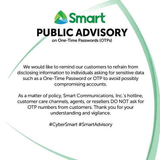 SmartNewsroom's tweet photo. Please refrain from disclosing One-Time Passwords or OTPs to avoid compromising your online accounts. As a matter of policy, @LiveSmart's hotline, customer care channels, agents, or resellers DO NOT ask for OTP numbers from customers. #CyberSmart #SmartAdvisory https://t.co/7XPAgaZCyl