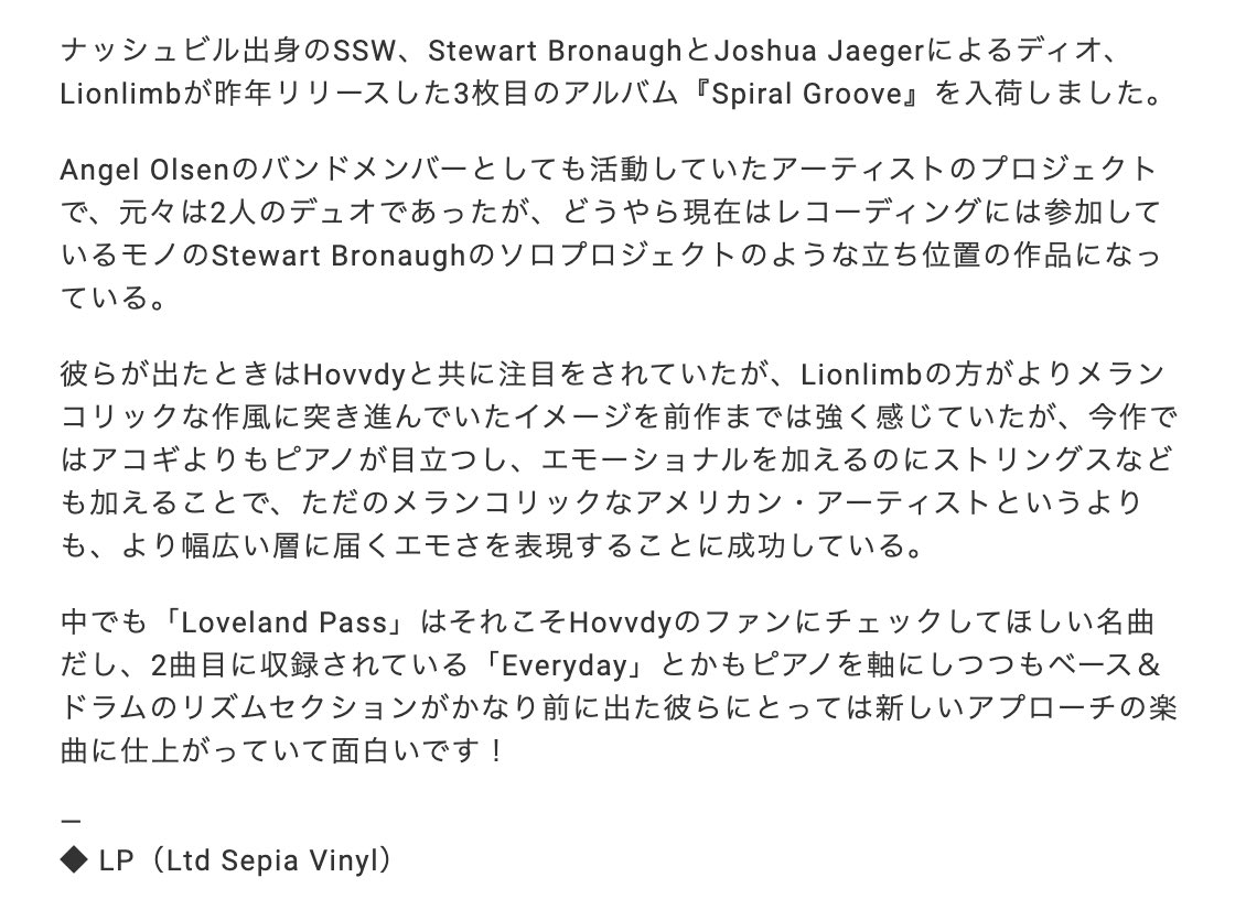 #tomorrowrecords
🇺🇸 Lionlimb / Spiral Groove（Ltd Sepia LP）¥2800 🇺🇸

Angel Olsenのバンドメンバー経験もあるナッシュビルのSSW、Stewart Bronaughを中心にしたプロジェクトの新作！今までのアコギを軸としたメランコリックな作風からピアノが目立つようになりました！

tomorrow.buyshop.jp/items/59018472