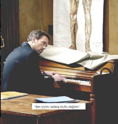 "Ben iyiyim, sadece mutlu değilim.” (House)