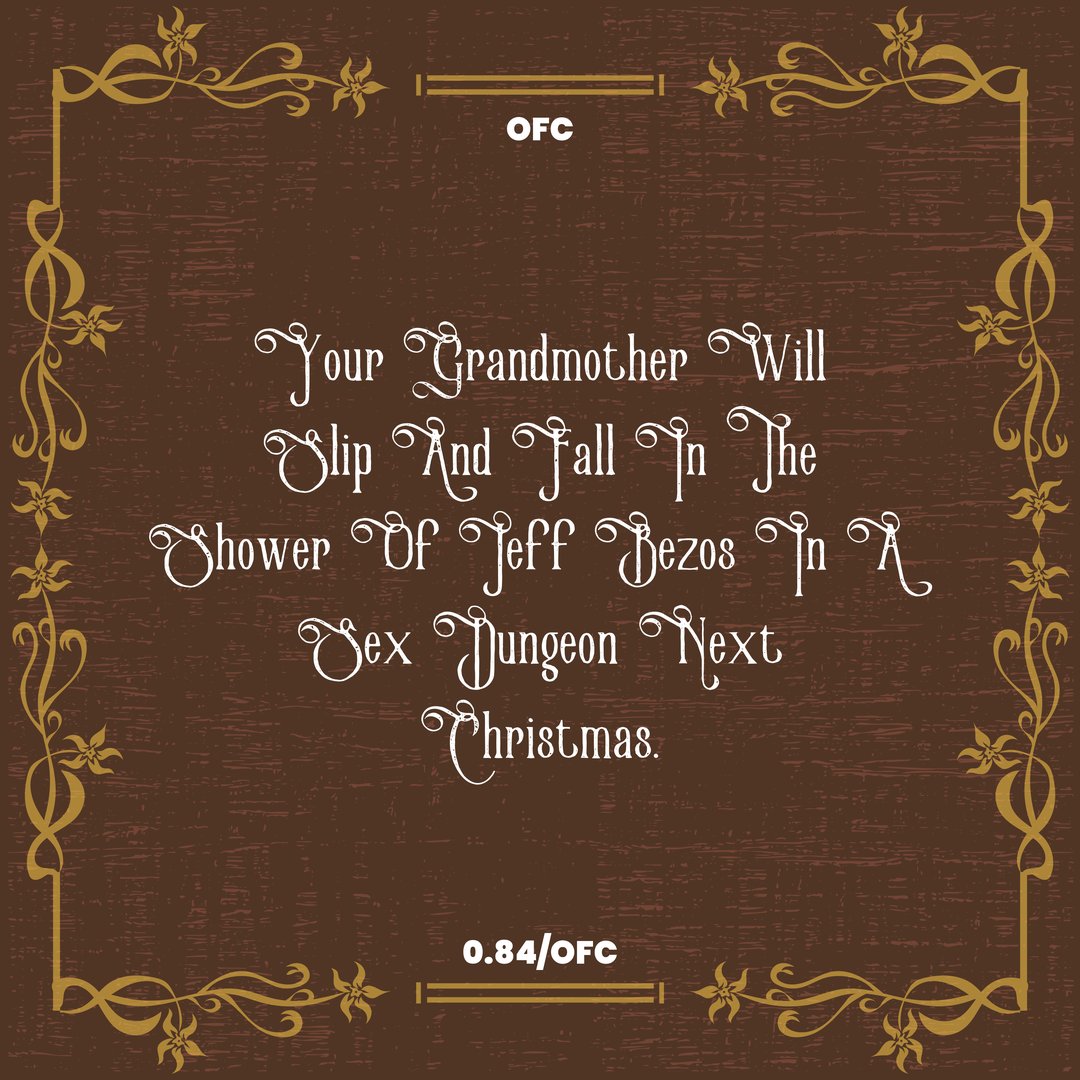 Your Grandmother Will Slip And Fall In The Shower Of Jeff Bezos In A Sex Dungeon Next Christmas 🤨 

#fortune #darkhumour #offensive #NFT #NFTCommunity #NFTCollection #NFTs #NFTGiveaway #nftcollector #nftart #NFTartists