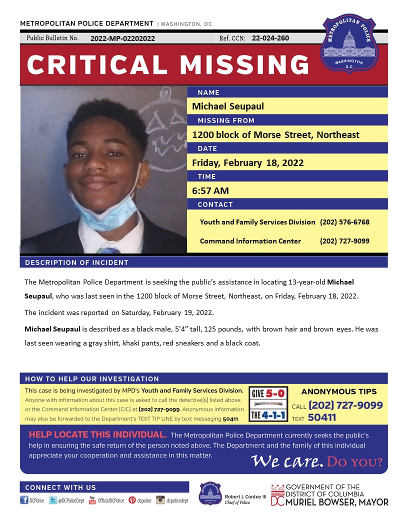 DCPoliceDept's tweet photo. Critical #MissingPerson 13-year-old Michael Seupaul, who was last seen in the 1200 block of Morse Street, Northeast, on Friday, February 18, 2022.

Have info? Call (202) 727-9099/text 50411 https://t.co/cROPxfJxr4