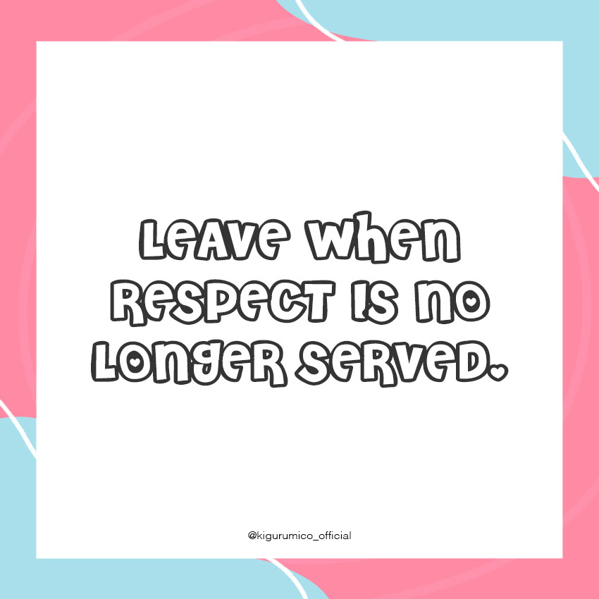 Leave when respect is no longer served😊