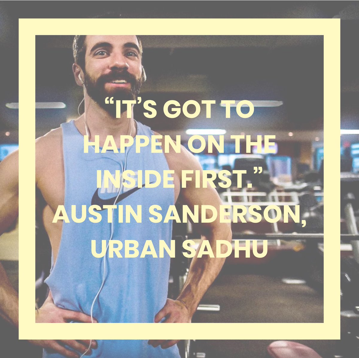 “It’s got to happen of the inside first.” - Austin Sanderson, Urban Sadhu