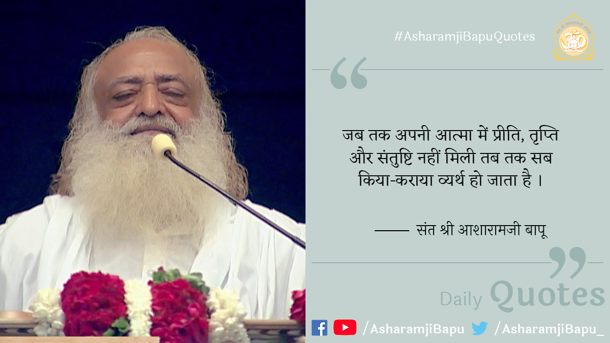जब तक अपनी आत्मा में प्रीति, तृप्ति और संतुष्टि नहीं मिली तब तक सब किया-कराया व्यर्थ हो जाता है । 
#AsharamjiBapuQuotes
#MondayMotivation
#MondayThoughts