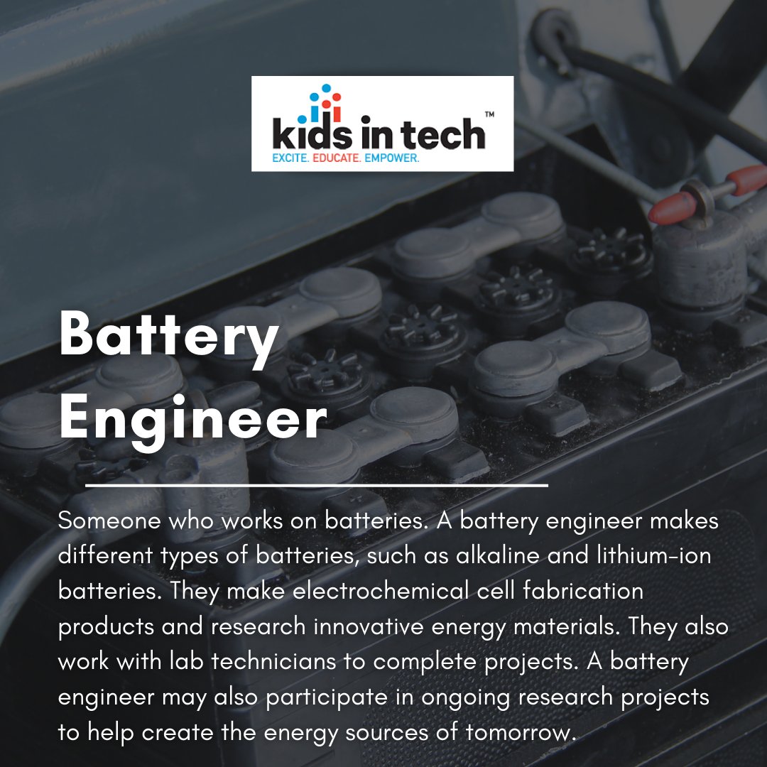 Battery Engineer-  Someone who works on batteries. A battery engineer makes different types of batteries, such as alkaline and lithium-ion batteries.  A battery engineer may also participate in ongoing research projects to help create the energy sources of tomorrow.

 #STEAMjobs
