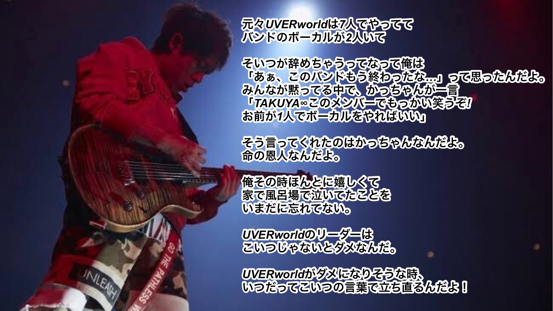 哲史 11 5真太郎生誕祭 Uverworldのearthy Worldの歌詞にもある 何度聞いても泣ける話 これが克哉がこのバンドのリーダーである理由であり この言葉がなければきっと 今のuverworldは存在してなかった かっちゃんがリーダーで ほんとに良かったって改めて